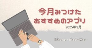 今月見つけたiPhoneおすすめアプリ紹介と使った感想｜2025年9月