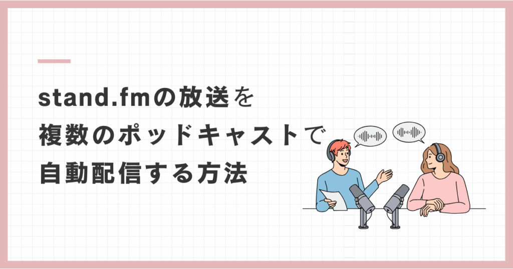 stand.fmのRSSを使ってSpotify・YouTube・Apple Podcastへ自動配信する方法